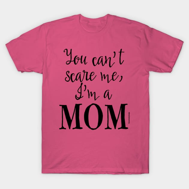 CANT SCARE ME IM A MOM T-Shirt by Scarebaby